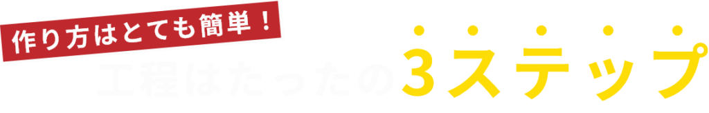 作り方はとても簡単！